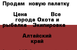 Продам  новую палатку › Цена ­ 10 000 - Все города Охота и рыбалка » Экипировка   . Алтайский край